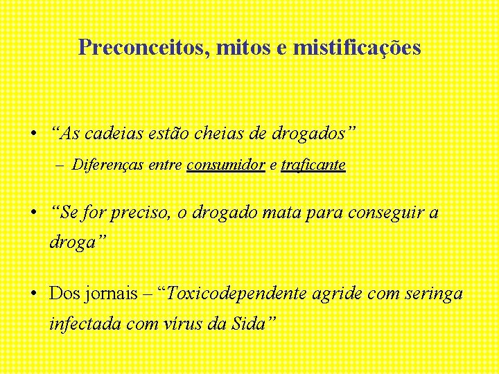 Preconceitos, mitos e mistificações • “As cadeias estão cheias de drogados” – Diferenças entre