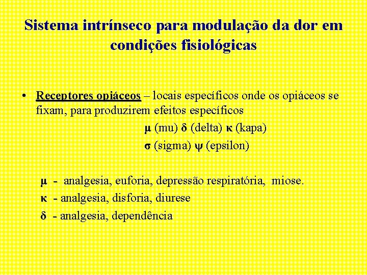 Sistema intrínseco para modulação da dor em condições fisiológicas • Receptores opiáceos – locais