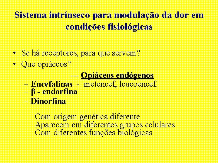 Sistema intrínseco para modulação da dor em condições fisiológicas • Se há receptores, para