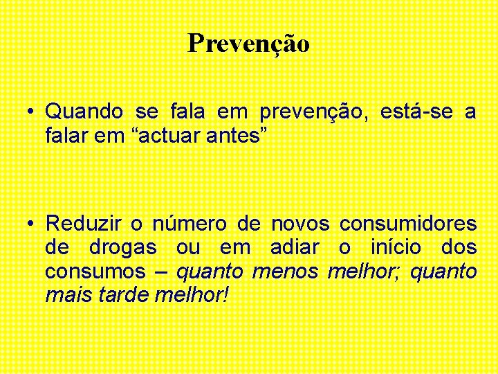 Prevenção • Quando se fala em prevenção, está-se a falar em “actuar antes” •