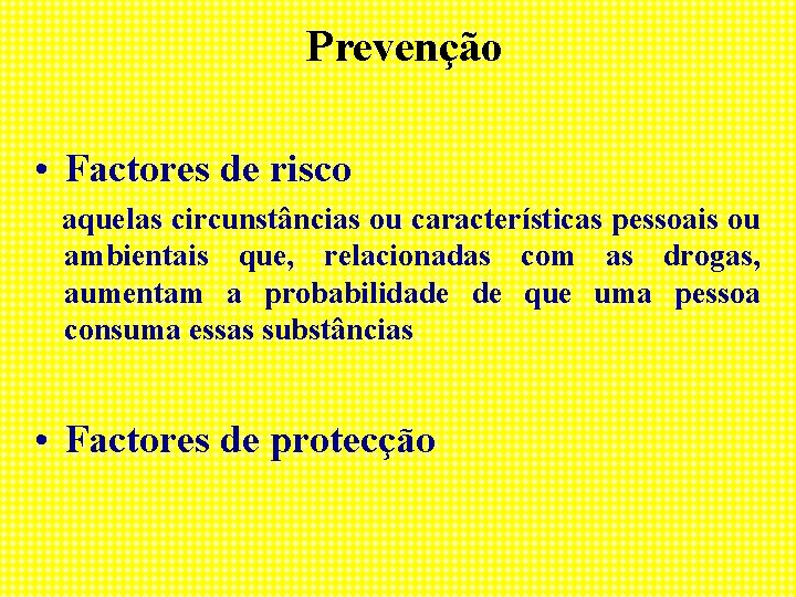 Prevenção • Factores de risco aquelas circunstâncias ou características pessoais ou ambientais que, relacionadas