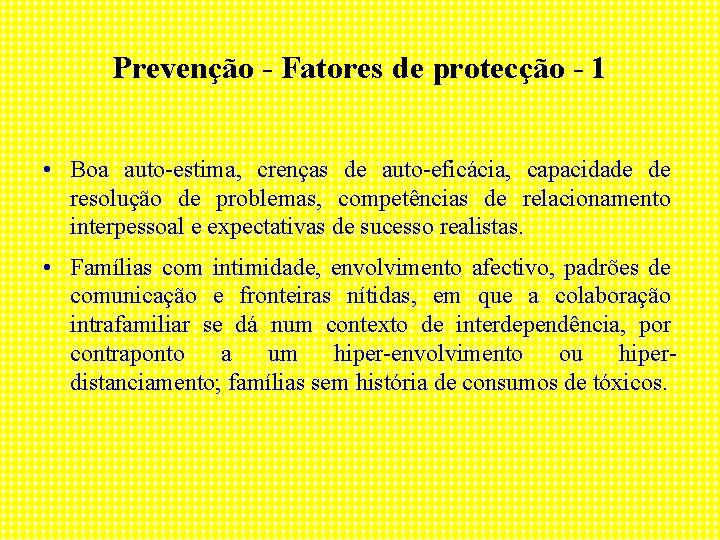 Prevenção - Fatores de protecção - 1 • Boa auto-estima, crenças de auto-eficácia, capacidade