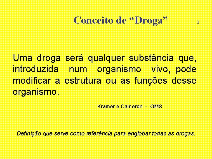 Conceito de “Droga” Uma droga será qualquer substância que, introduzida num organismo vivo, pode