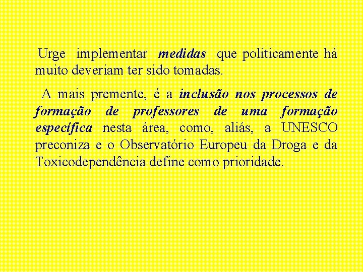 Urge implementar medidas que politicamente há muito deveriam ter sido tomadas. A mais premente,