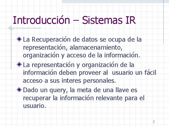 Introducción – Sistemas IR La Recuperación de datos se ocupa de la representación, alamacenamiento,
