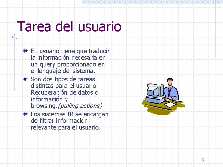 Tarea del usuario EL usuario tiene que traducir la información necesaria en un query