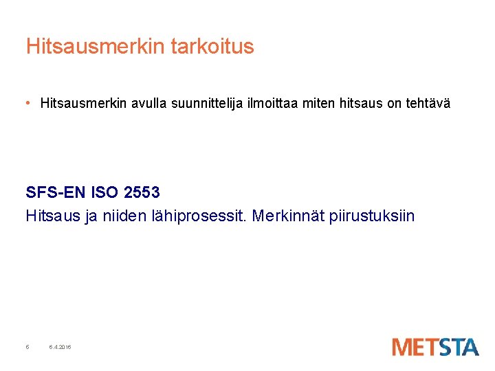 Hitsausmerkin tarkoitus • Hitsausmerkin avulla suunnittelija ilmoittaa miten hitsaus on tehtävä SFS-EN ISO 2553 Hitsausmerkin tarkoitus • Hitsausmerkin avulla suunnittelija ilmoittaa miten hitsaus on tehtävä SFS-EN ISO 2553