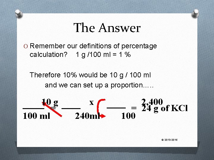 The Answer O Remember our definitions of percentage calculation? 1 g /100 ml =