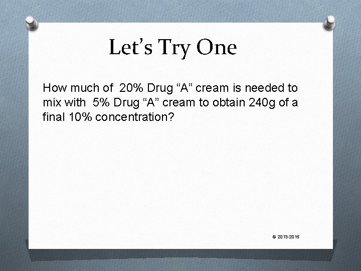 Let’s Try One How much of 20% Drug “A” cream is needed to mix