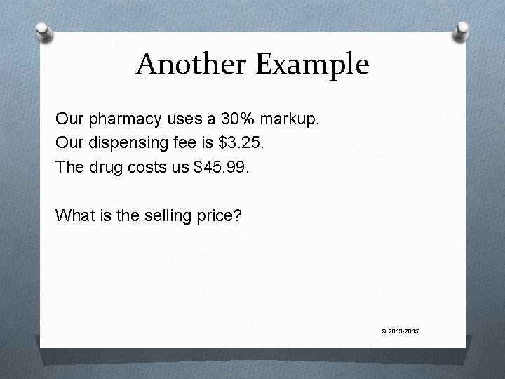 Another Example Our pharmacy uses a 30% markup. Our dispensing fee is $3. 25.