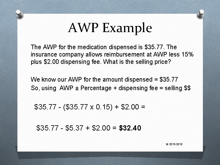 AWP Example The AWP for the medication dispensed is $35. 77. The insurance company