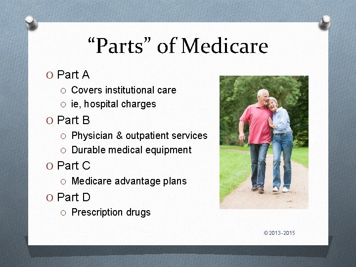 “Parts” of Medicare O Part A O Covers institutional care O ie, hospital charges
