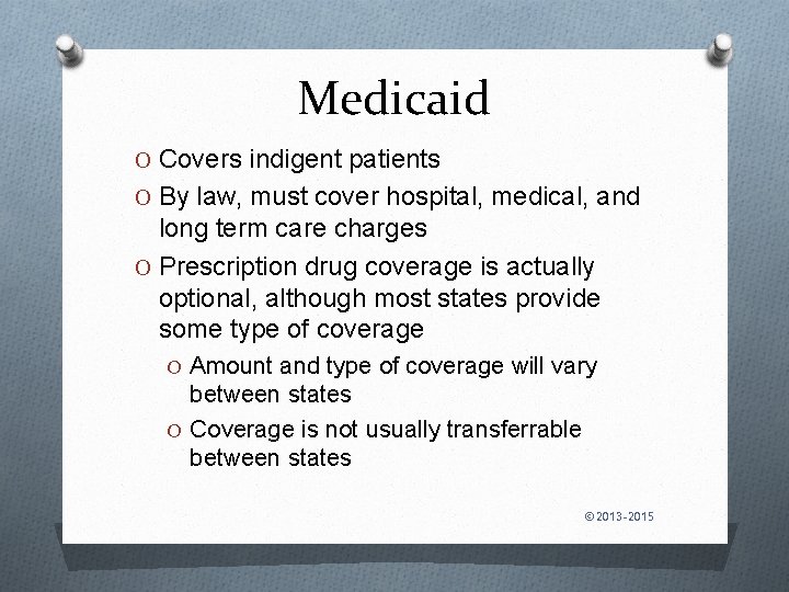 Medicaid O Covers indigent patients O By law, must cover hospital, medical, and long