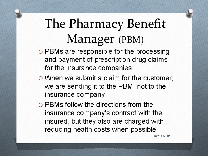 The Pharmacy Benefit Manager (PBM) O PBMs are responsible for the processing and payment