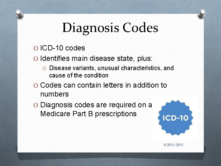 Diagnosis Codes O ICD-10 codes O Identifies main disease state, plus: O Disease variants,