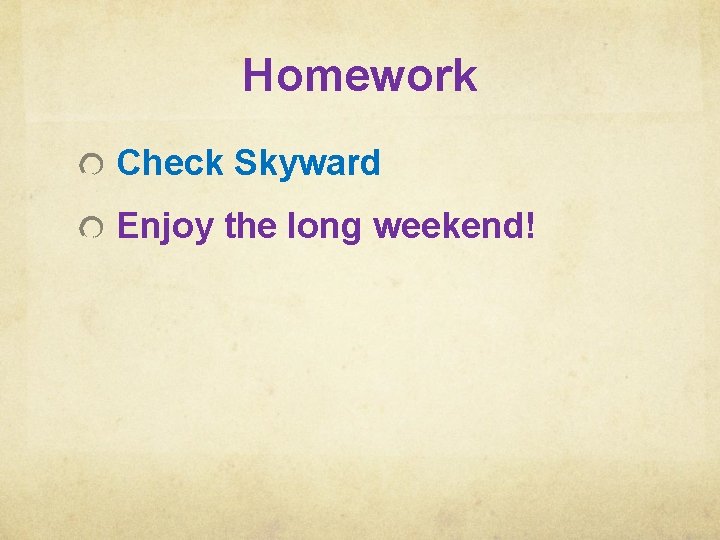 Homework Check Skyward Enjoy the long weekend! 