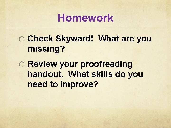 Homework Check Skyward! What are you missing? Review your proofreading handout. What skills do