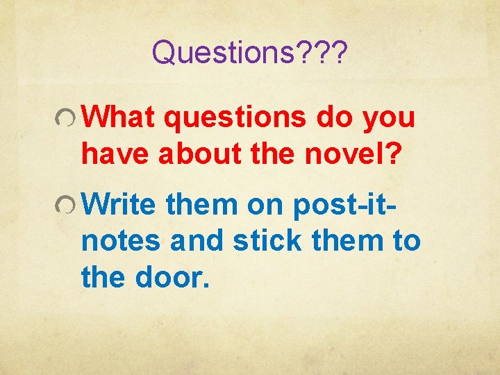 Questions? ? ? What questions do you have about the novel? Write them on