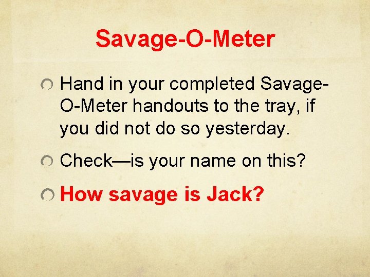 Savage-O-Meter Hand in your completed Savage. O-Meter handouts to the tray, if you did