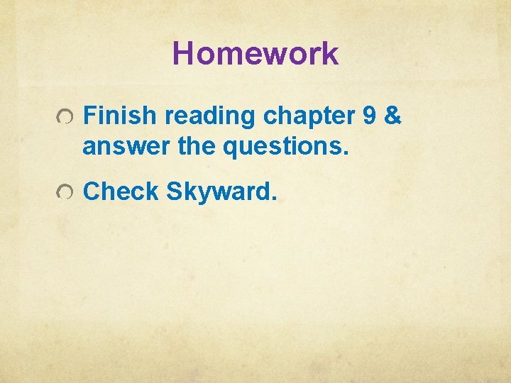 Homework Finish reading chapter 9 & answer the questions. Check Skyward. 