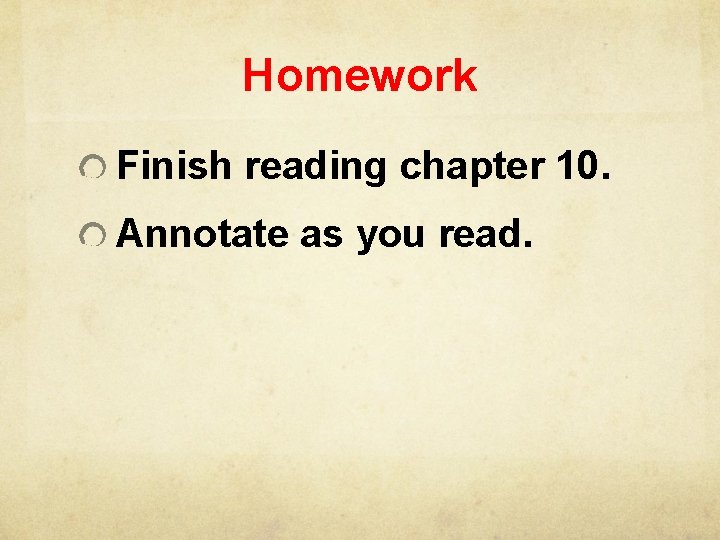 Homework Finish reading chapter 10. Annotate as you read. 