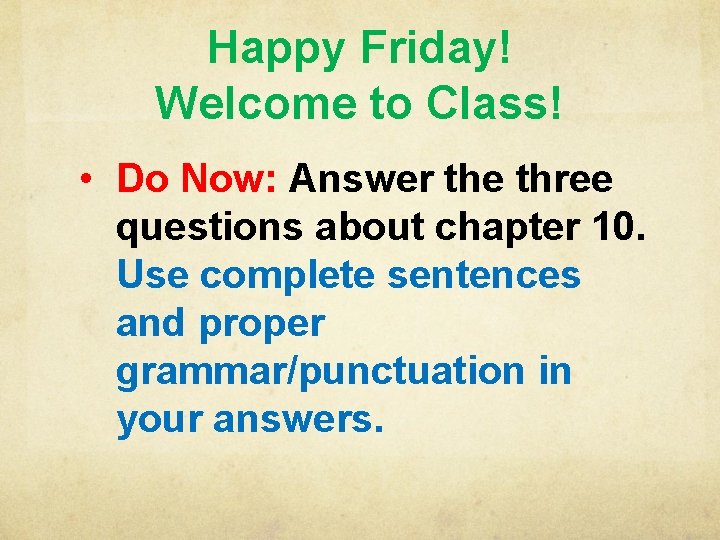 Happy Friday! Welcome to Class! • Do Now: Answer the three questions about chapter