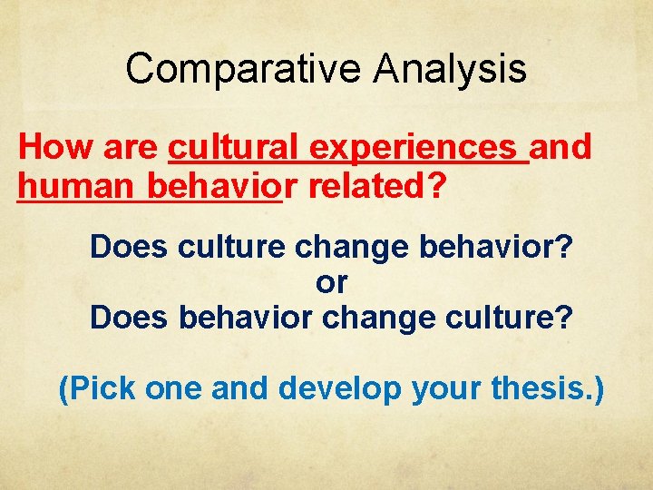 Comparative Analysis How are cultural experiences and human behavior related? Does culture change behavior?