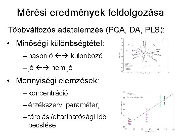 Mérési eredmények feldolgozása Többváltozós adatelemzés (PCA, DA, PLS): • Minőségi különbségtétel: – hasonló különböző