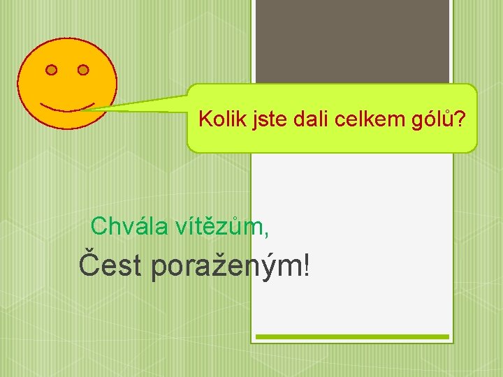 Kolik jste dali celkem gólů? Chvála vítězům, Čest poraženým! 