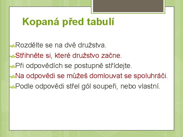 Kopaná před tabulí Rozdělte se na dvě družstva. Střihněte si, které družstvo začne. Při