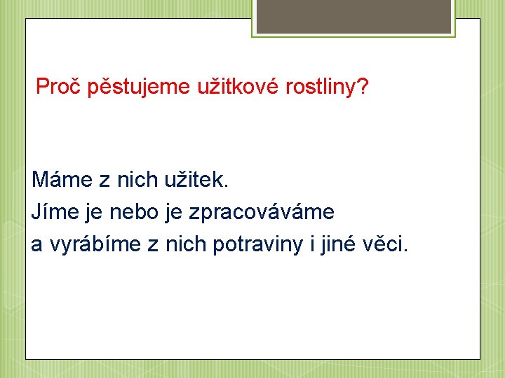 Proč pěstujeme užitkové rostliny? Máme z nich užitek. Jíme je nebo je zpracováváme a