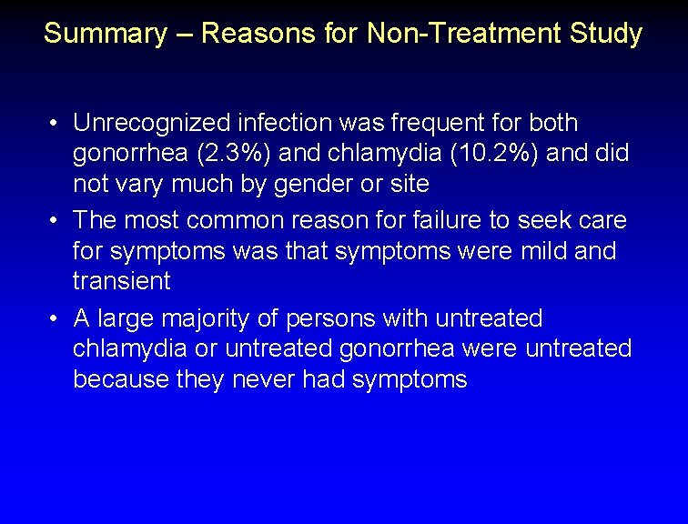 Summary – Reasons for Non-Treatment Study • Unrecognized infection was frequent for both gonorrhea