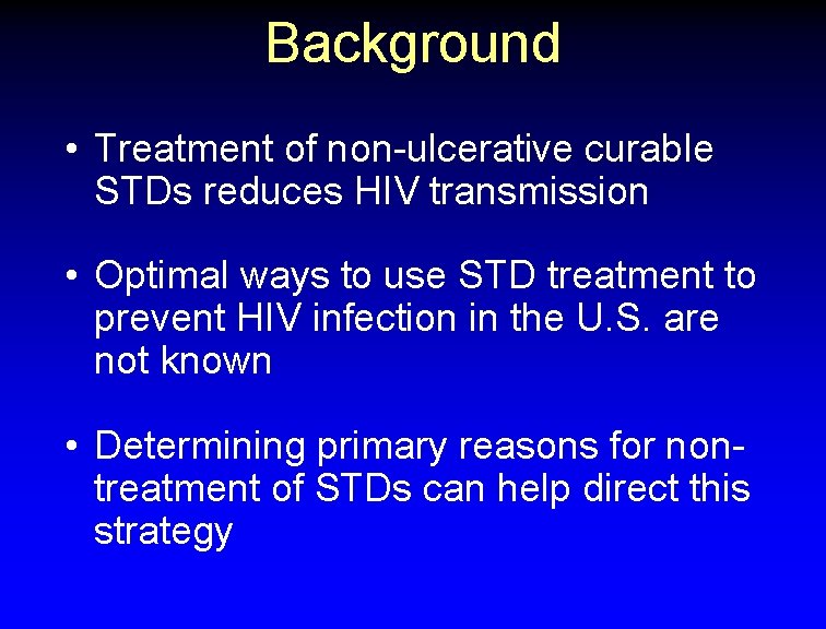 Background • Treatment of non-ulcerative curable STDs reduces HIV transmission • Optimal ways to