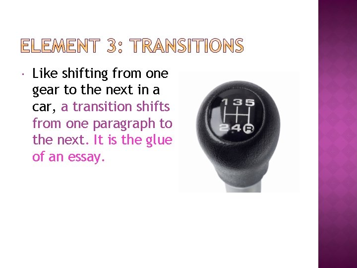  Like shifting from one gear to the next in a car, a transition
