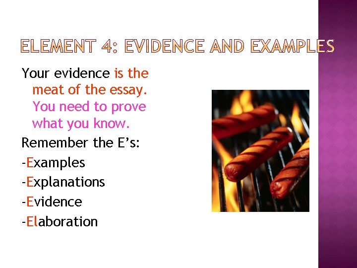 Your evidence is the meat of the essay. You need to prove what you