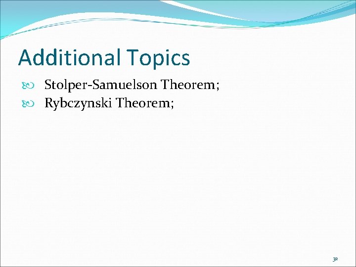 Additional Topics Stolper-Samuelson Theorem; Rybczynski Theorem; 32 