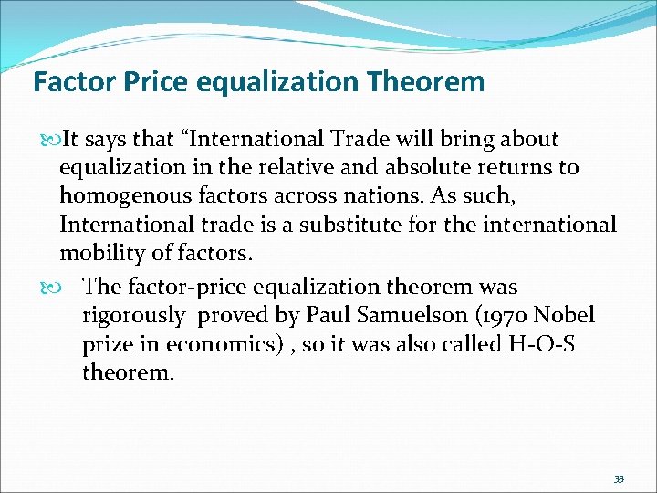 Factor Price equalization Theorem It says that “International Trade will bring about equalization in