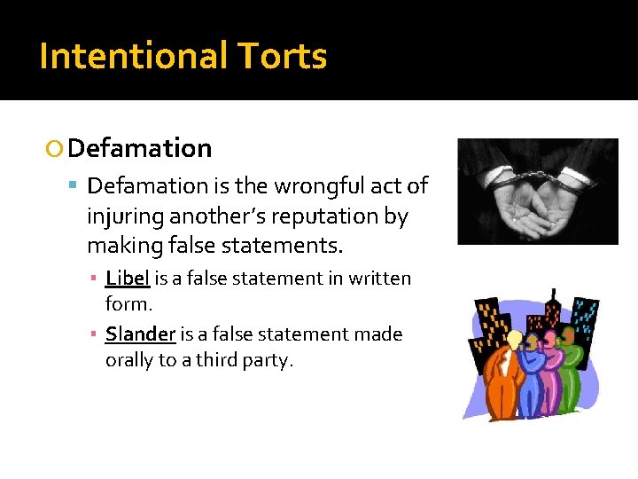 Intentional Torts Defamation is the wrongful act of injuring another’s reputation by making false