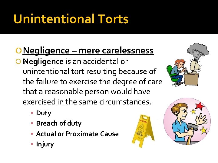 Unintentional Torts Negligence – mere carelessness Negligence is an accidental or unintentional tort resulting