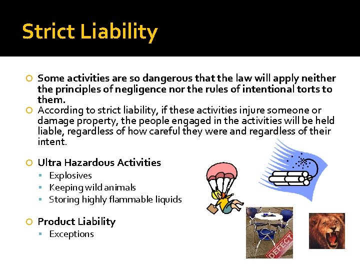 Strict Liability Some activities are so dangerous that the law will apply neither the