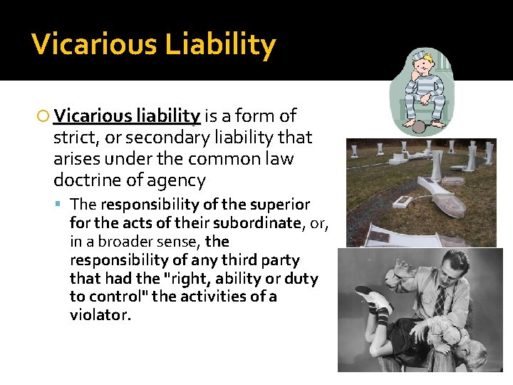 Vicarious Liability Vicarious liability is a form of strict, or secondary liability that arises