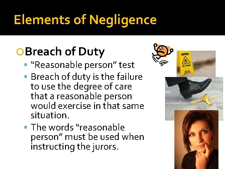 Elements of Negligence Breach of Duty “Reasonable person” test Breach of duty is the