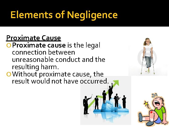 Elements of Negligence Proximate Cause Proximate cause is the legal connection between unreasonable conduct