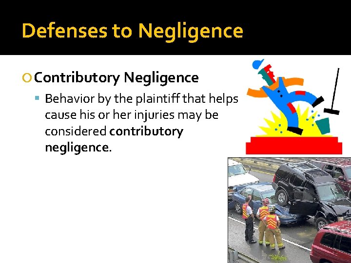 Defenses to Negligence Contributory Negligence Behavior by the plaintiff that helps cause his or