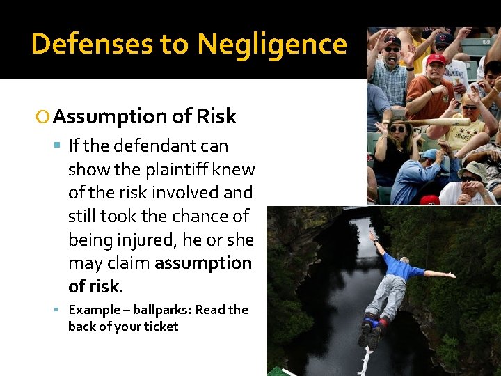 Defenses to Negligence Assumption of Risk If the defendant can show the plaintiff knew