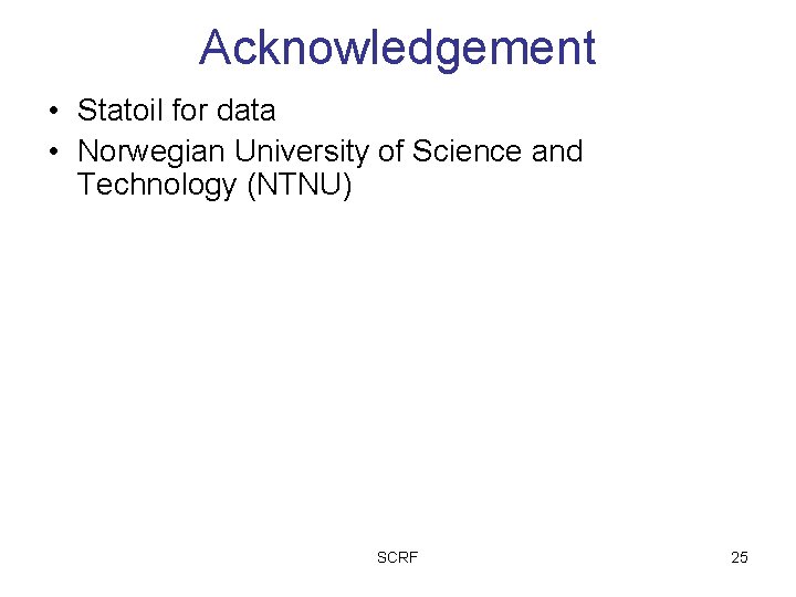 Acknowledgement • Statoil for data • Norwegian University of Science and Technology (NTNU) SCRF