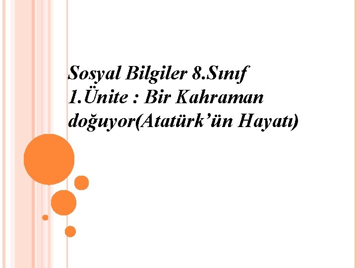 Sosyal Bilgiler 8. Sınıf 1. Ünite : Bir Kahraman doğuyor(Atatürk’ün Hayatı) 