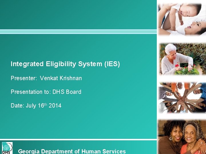 Integrated Eligibility System (IES) Presenter: Venkat Krishnan Presentation to: DHS Board Date: July 16