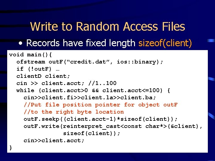 Write to Random Access Files • Records have fixed length sizeof(client) void main(){ ofstream