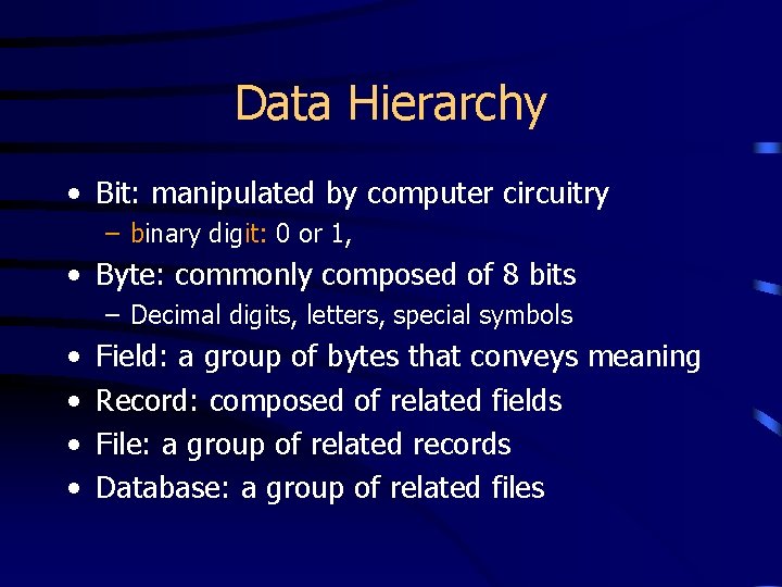 Data Hierarchy • Bit: manipulated by computer circuitry – binary digit: 0 or 1,